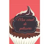 Mon carnet de pâtisserie: Carnet de patisserie | Livre de cuisine à compléter | 100 pages vierges | Noter vos recettes et créations de gateaux, ... Cadeau pour Boulanger, Patissier, Cuisinier.