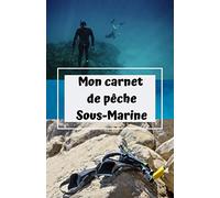 Mon carnet de pêche sous-marine: carnet de note pour la peche/chasse sous marine/en apnée