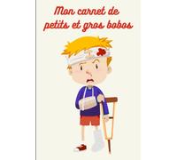 Mon carnet de petits et gros Bobos: Carnet pour noter les bobos, achat pour votre enfant ou à offrir à des parents.