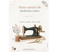Mon carnet de planificateur couture: PROJETS MATÉRIEL ÉTAPES IDÉES
