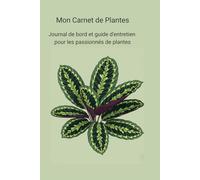 Mon Carnet de Plantes: Un guide pratique pour organiser l'entretien de toutes vos plantes d'intérieur.