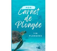 Mon Carnet de Plongée. 118 plongées.: Consignez vos Plongées et vos Aventures Sous-Marines | Entraînement, Sorties, Certification et Plaisir. Format Pratique: 6x9 pouces, 120 pages.