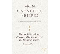 Mon Carnet de Prières - 90 jours pour me rapprocher de Dieu: Journal spirituel guidé pour noter ses prières, désirs et bénédictions