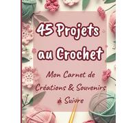 Mon Carnet de Projets Crochet - 45 Projets à Suivre, Tracker Laine, Photos & Inspirations - Format 8,5 × 11 po - 120 pages: Cahier de Suivi de Créations artisanales pour Adulte Femme Homme Ado Fille