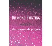 Mon carnet de projets Diamond Painting: Noter 50 projets de Diamond painting - Format A4 - 103 pages
