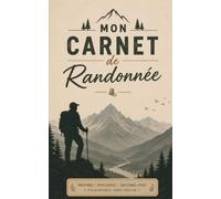 Mon Carnet de Randonnée: Aventures en Nature pour Préparer vos Randonnées, Treks et Marches, Organiser vos Itinéraires et Conserver vos Souvenirs et Notes