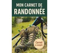 Mon Carnet de Randonnée: Cahier pour randonneur à compléter | Journal de bord et de suivi à remplir | Notez et conservez les informations importantes ... treks | Cadeau pour Noel ou un Anniversaire