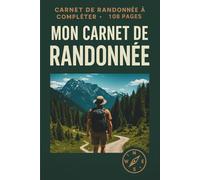 Mon Carnet de Randonnée: Cahier pour randonneur à compléter | Journal de bord et de suivi à remplir | Notez et conservez les informations importantes ... treks | Cadeau pour Noel ou un Anniversaire