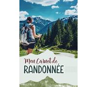 Mon Carnet de Randonnée: Cahier pour randonneur à compléter | Journal de bord et de suivi à remplir | Notez et conservez les informations importantes ... treks | Cadeau pour Noel ou un Anniversaire