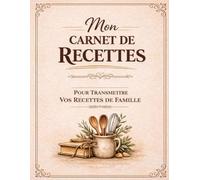 Mon Carnet de Recettes : 150 Pages pour Écrire, Conserver et Transmettre Vos Recettes de Famille: Cahier de recettes à remplir - 150 pages
