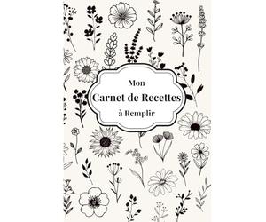 Mon Carnet de Recettes à Remplir: 100 fiches recettes sur 2 pages - Format A4 - Plus de 200 pages pour illustrer, noter et conserver vos plus beaux moments culinaires