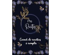 Mon carnet de recettes à remplir: Cahier de recettes a Remplir Avec 100 Recettes détaillées pour vos repas préférées. Livre de cuisine pratique et ... Vos Recettes pour 110 pages,format A5-05