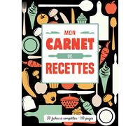 Mon carnet de recettes à remplir: Cahier pour écrire ses recettes de cuisine préférées | Pour soi même, une idée de cadeau d'anniversaire, pour noël | ... compléter | Livre de cuisine à personnaliser