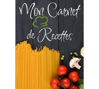 Mon Carnet de Recettes avec 100 pages, Notes et Sommaire grand format: Un cadeau idéal pour la famille ou des amis cuisiniers en herbe