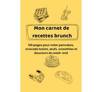 Mon carnet de recettes brunch: 120 pages pour noter pancakes, avocado toasts, œufs, smoothies et douceurs du week-end
