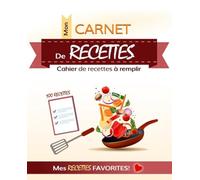 Mon Carnet de Recettes: Cahier de Recettes à remplir: 100 Recettes - Pour Noter Mes Recettes Favorites: Grand Format, 206 Pages