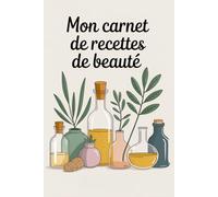 Mon carnet de recettes de beauté: Routine beauté naturelle,faites votre propre beauté,100pages