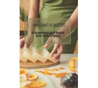 Mon Carnet de Recettes Fabrication de Savons: Mon carnet de recettes fabrication savons bio | DIY pour vos produits naturels, Créer ses savons bio et ... | Idée cadeau pour femme Noel Anniversaire