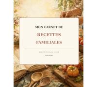 Mon carnet de recettes familiales: Nos recettes préférées, nos souvenirs, notre histoire