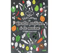 Mon carnet de recettes préférées à la maison: Cahier de recettes de cuisine à remplir pour conserver vos délicieux plats et desserts à la maison. ... avec doubles fiches à compléter en famille.