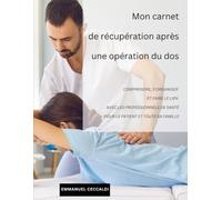 Mon carnet de récupération après une opération du dos: COMPRENDRE, S'ORGANISER ET FAIRE LE LIEN AVEC LES PROFESSIONNELS DE SANTÉ - POUR LE PATIENT ET TOUTE SA FAMILLE