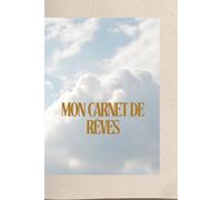 Mon carnet de Rêves: Un journal intime pour se souvenir de ses rêves, analyser ses émotions et enrichir sa connaissance de soi