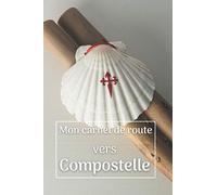 MON CARNET DE ROUTE VERS COMPOSTELLE: Carnet de voyage à remplir pour garder les souvenirs de votre Pèlerinage | Carnet Saint- Jacques de Compostelle | Journal de bord