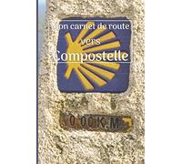 MON CARNET DE ROUTE VERS COMPOSTELLE: Carnet de voyage à remplir pour garder les souvenirs de votre Pèlerinage | Carnet Saint- Jacques de Compostelle | Journal de bord