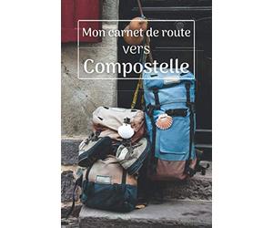 MON CARNET DE ROUTE VERS COMPOSTELLE: Carnet de voyage à remplir pour garder les souvenirs de votre Pèlerinage | Carnet Saint- Jacques de Compostelle | Journal de bord
