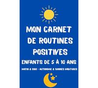 Mon carnet de routines positives ~ Enfants de 5 à 10 ans: Matin & soir - Organisation, autonomie et bonnes habitudes