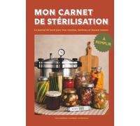 Mon carnet de stérilisation: Le journal de bord pour mes recettes, barèmes et bocaux maison