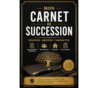 Mon carnet de succession: Guide Pratique pour Organiser Vos Documents, Patrimoine et Dernières Volontés en Toute Clarté