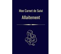 Mon carnet de suivi allaitement: cahier de suivi quotidien allaitement, tétées, tirage de lait, biberon, couche, humeur bébé, notes et observations, format a5, idée cadeau livre jeune maman