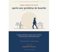 MON CARNET DE SUIVI après une prothèse de hanche: Comprendre l'opération, organiser le retour à la maison et faire le lien avec les professionnels de santé