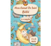 Mon Carnet de Suivi Bébé à remplir de 0 à 6 mois: Cahier de suivi maternel, Couches, Sommeil, Repas, Biberon, Soin et Traitement, Cadeau Idéal Future Maman