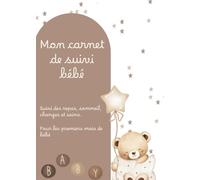 Mon carnet de suivi bébé: suivi des repas, du sommeil, des changes et des soins- pour les premiers mois de bébé