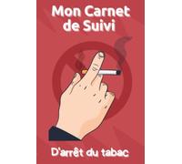 Mon Carnet de suivi d'arrêt du Tabac: Arrêter de fumer, Mon carnet de bord pour tout changer, Objectif 100 jours pour arrêter de fumer, Méthode ... format 6*9 pouces, idée de cadeau fumeur