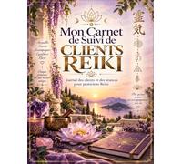 Mon carnet de suivi de clients Reiki: Journal des clients et des séances pour praticiens Reiki : Fiches clients, suivi des séances, ressentis, techniques et observations