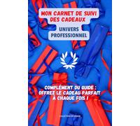 MON CARNET DE SUIVI DES CADEAUX POUR LES RELATIONS PROFESSIONNELLES: Carnet pour offrir le cadeau parfait à chaque fois !