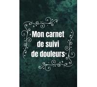 Mon carnet de suivi des douleurs: Carnet de bord pour ceux souffrant de douleurs récurrentes ou chroniques (fibromyalgie, polymyalgie, fatigue, cancer...)