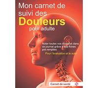 Mon carnet de suivi des douleurs pour adulte: Noter toutes vos douleurs dans ce journal grace à ses fiches pré remplies pour l’évaluation et le suivi ... de la douleur chronique | Format pratique A4