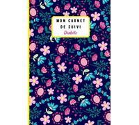 Mon carnet de suivi diabète: Carnet d'auto-surveillance de la glycémie à remplir dans le cadre du diabète | Emplacements pour noter les glycémies et ... | Couverture SOUPLE et mate | Décor fleuri.