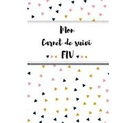 Mon Carnet de suivi FIV: Journal de PMA : il vous suivra tous les jours durant votre parcours PMA (FIV, ICSI, IAC...) jusqu’à 5 protocoles PMA.