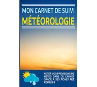 Mon carnet de suivi météorologie: Journal d'observations météo à compléter | Noter vos prévisions de météo dans ce carnet grace à ses fiches pré remplies | Format pratique 6x9 pouces