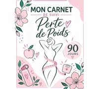 Mon Carnet de Suivi Perte de Poids: Journal alimentaire 90 jours pour suivre votre régime, votre poids, vos habitudes et vos progrès