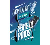 mon carnet de suivi perte de poids: Journal quotidien de suivi alimentaire, poids, activité physique et bien-être pour atteindre vos objectifs minceur