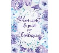 Mon Carnet De Suivi pour l’épilepsie: Journal de suivi de l'épilepsie (pour ELLE, Femme, Fille) Pour vous aider à mieux comprendre vos crises, vos symptomes, les possibles déclancheurs...