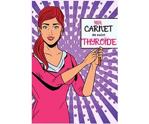 Mon Carnet de suivi Thyroïde: Ce carnet est Idéal pour Noter l'évolution et les Progrès de votre déséquilibre Thyroïdien
