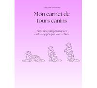 Mon carnet de tours canins: Suivi des compétences et ordres appris par votre chien