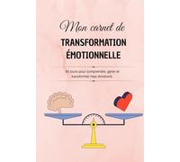 Mon carnet de transformation émotionnelle: 90 jours pour comprendre , gérer et transformer mes émotions